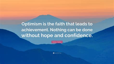 Helen Keller Quote: “Optimism is the faith that leads to achievement ...