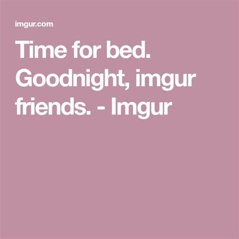 Time For Bed Goodnight Imgur Friends Imgur Bedtime Imgur Laku Noc