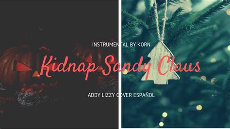 Kidnap Sandy Claus Cover By Addy Lizzy Instrumental KORN YouTube