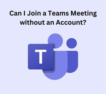 Can I Join A Teams Meeting Without An Account Detailed Guide