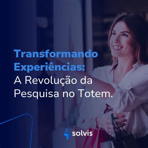 Transformando Experiências A Revolução da Pesquisa no Totem Solvis