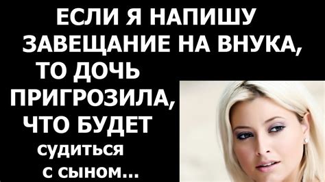 Истории из жизни Если я напишу завещание на внука, то дочь пригрозила ...