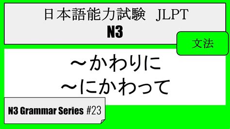 【jlpt N3】grammar 23 ～かわりに、～にかわって （kawarini） Youtube