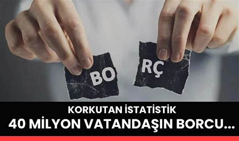 Korkutan istatistik 40 milyon vatandaşın borcu 3 trilyon Ekonomi