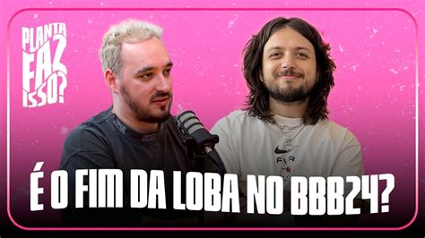 O Fim Da Loba No Bbb Planta Faz Isso Temp Youtube