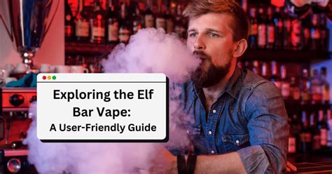 Exploring The Elf Bar Vape A User Friendly Guide The Vapers World