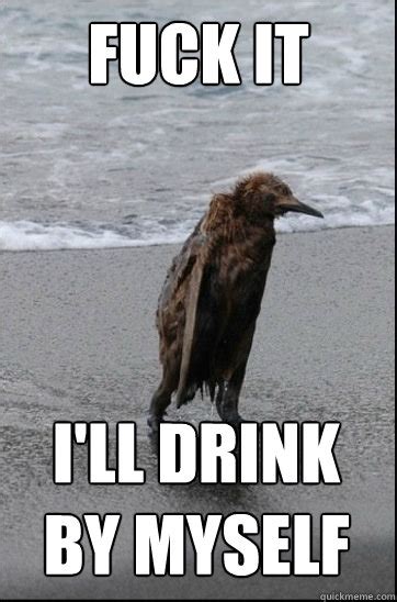 Fuck It I Ll Drink By Myself Fuck It Baylife Quickmeme