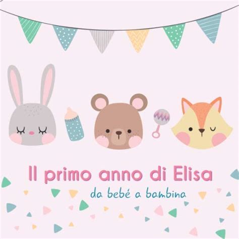 Il primo anno di Elisa da bebé a bambina Album bebé da compilare per