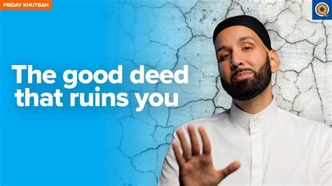 The Good Deed That Ruins You Khutbah By Dr Omar Suleiman YouTube