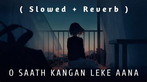 Arijit Singh O Saath Kangan Leke Aana Slowed Reverb O Sath