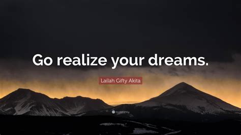 Lailah Ty Akita Quote “go Realize Your Dreams ”