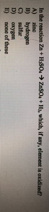 Solved In the reaction Zn + H2SO4 → ZnSO4 + H2, which, if | Chegg.com