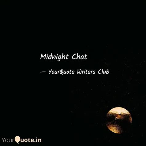 Midnight Chat Quotes Writings By Yourquote Writers Club Yourquote