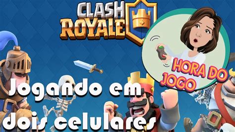 Jogando Clash Royale Em Dois Celulares Ao Mesmo Tempo YouTube