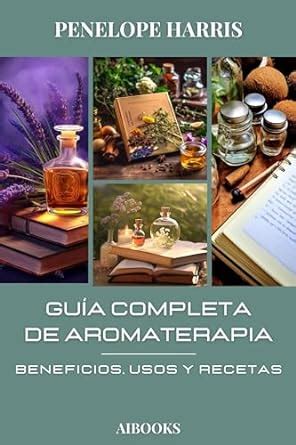 Guía completa de aromaterapia Beneficios usos y recetas Spanish