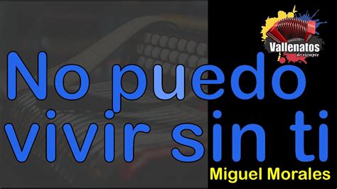 No Puedo Vivir Sin Ti Miguel Morales Con Letra Video Lyric Youtube