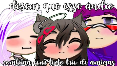 Dizem Que Esse Udio Combina Todo Trio De Amigas Meme Gacha