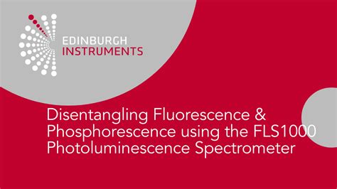 Edinburgh Instruments Webinar Disentangling Fluorescence And Phosphorescence Using Fls1000