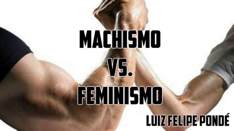 Machismo Vs Feminismo E Seus Resultados Youtube