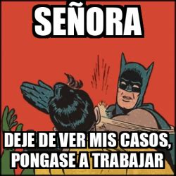 Meme Batman Slaps Robin Se Ora Deje De Ver Mis Casos Pongase A