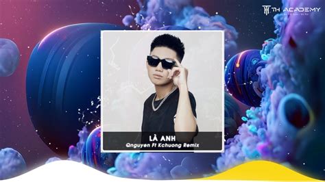 LÀ ANH Q Nguyen Ft K Chuong Remix Một Sản Phẩm Mới Của Học Sinh TH ACEDEMY HOT TREND VIỆT