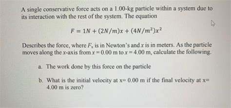 Solved A Single Conservative Force Acts On A Kg Particle Chegg