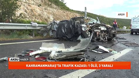 Kahramanmaraş ta trafik kazası 1 ölü 3 yaralı YouTube