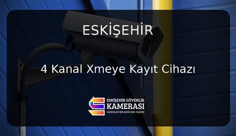 Eskişehir 4 Kanal Xmeye Kayıt Cihazı Eskişehir Güvenlik Kamerası