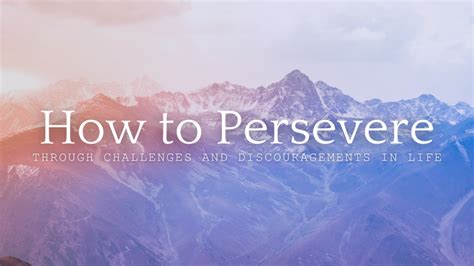 How To Persevere Through Challenges And Discouragements In Life