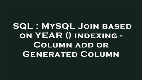 Sql Mysql Join Based On Year Indexing Column Add Or Generated Column Youtube