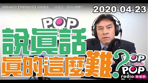 2020 04 23【pop撞新聞】黃暐瀚談：「說真話，真的這麼難？」 Youtube