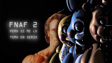 FNAF 2 PERO SI ME LO TOMO EN SERIO YouTube