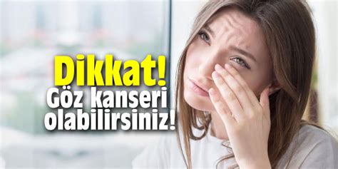 Dikkat G Z Kanseri Olabilirsiniz