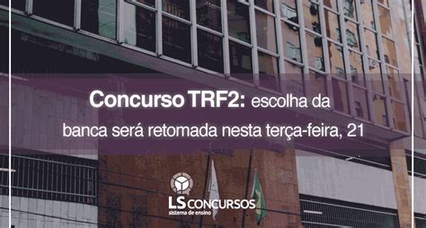 Concurso Trf Escolha Da Banca Ser Retomada Nesta Ter A Feira