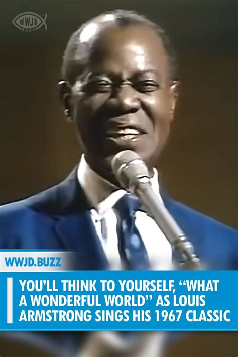 You Ll Think To Yourself What A Wonderful World As Louis Armstrong Sings His 1967 Classic