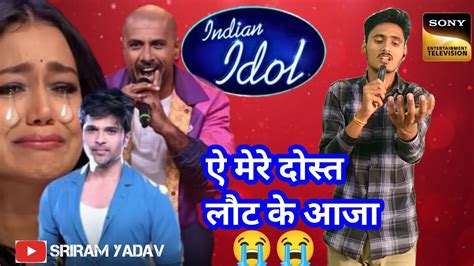 Indian Idol में इस गरीब ने नेहा कक्कड़ को रुला दिया ऐ मेरे दोस्त लौट