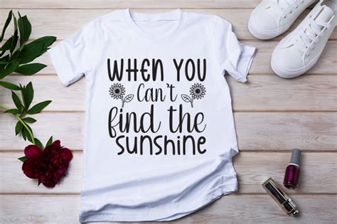 When You Cant Find The Sunshine T Shirt Graphic By Fabrica Svg Store