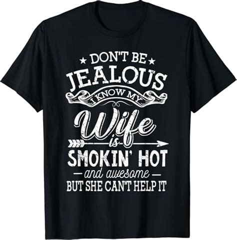 Amazon Don T Be Jealous I Know My Wife Is Smokin Hot And Awesome T Shirt Clothing