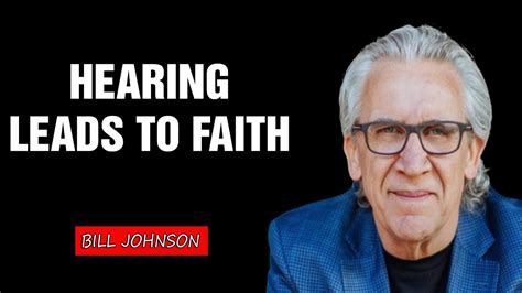 Hearing Leads To Faith Bill Johnson Full Sermon Bethel Church