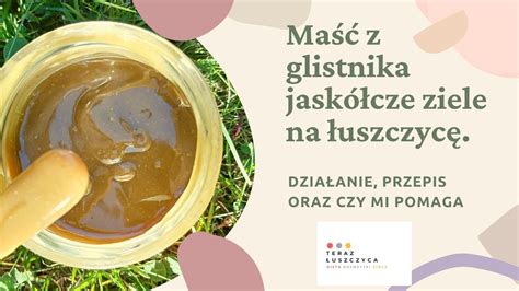 Maść z glistnika jaskółcze ziele na łuszczycę Działanie przepis oraz