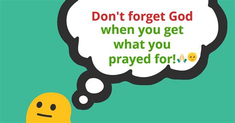 Don T Forget God When You Get What You Prayed For