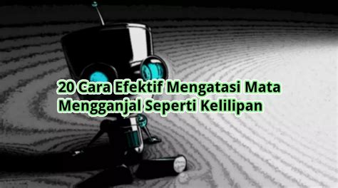 20 Cara Efektif Mengatasi Mata Mengganjal Seperti Kelilipan Eventhewalls