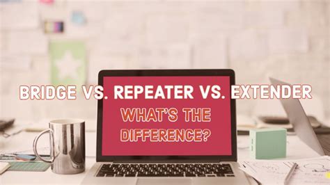 Bridge Vs. Repeater Vs. Extender : Whats The Difference in these Access ...