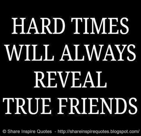 Hard Times Will Always Reveal True Friends Share Inspire Quotes