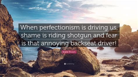 Bren Brown Quote When Perfectionism Is Driving Us Shame Is Riding