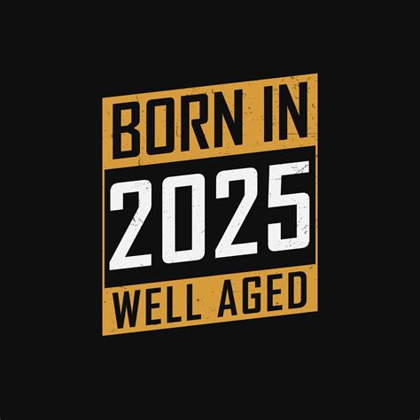 Born In 2025 Well Aged Proud 2025 Birthday T Tshirt Design