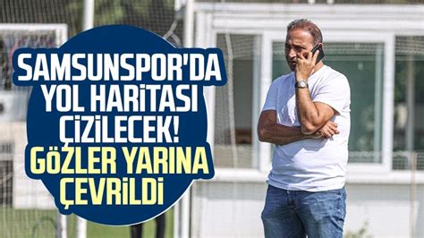 Samsunspor da yol haritası çizilecek çizilecek Gözler yarına çevrildi