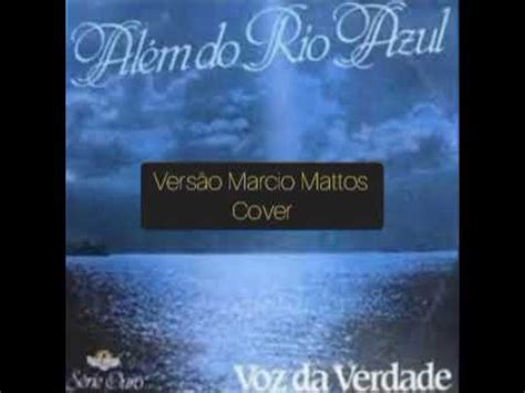 Al M Do Rio Azul Voz Da Verdade Cover Marcio Mattos Youtube