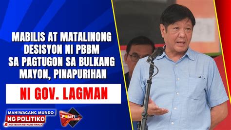 Mabilis At Matalinong Desisyon Ni Pbbm Sa Pagtugon Sa Bulkang Mayon