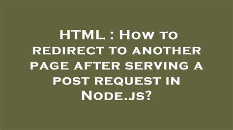 Html How To Redirect To Another Page After Serving A Post Request In